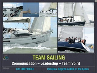 EVENT
DETAILS
 8 to 300 PEOPLE
TEAM SAILING
Communication – Leadership – Team Spirit
Initiation, Regatta & BBQ on the beach
 