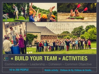 EVENT
10 to 250 PEOPLE
« BUILD YOUR TEAM » ACTIVITIES
Mobile activity : Château de Ry, Château de Deulin,…
Communication – Leadership – Cohesion – Common Objective
 