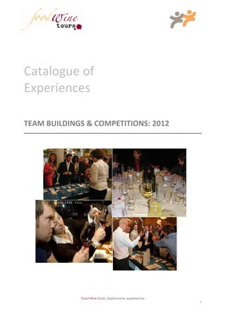 Catalogue of
Experiences

TEAM BUILDINGS & COMPETITIONS: 2013




             Food Wine Tours, Gastronomic experiences
                                                        1
 