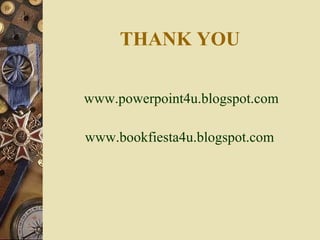 THANK YOU <ul><li>www.powerpoint4u.blogspot.com </li></ul><ul><li>www.bookfiesta4u.blogspot.com   </li></ul>