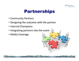 Partnerships
• Community Partners
• Designing the outcome with the partner
• Internal Champions
• Integrating partners into the event
• Media Coverage
 