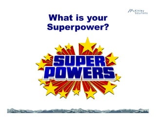 What is your
Superpower?
 
