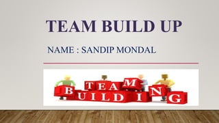 TEAM BUILD UP
NAME : SANDIP MONDAL
 