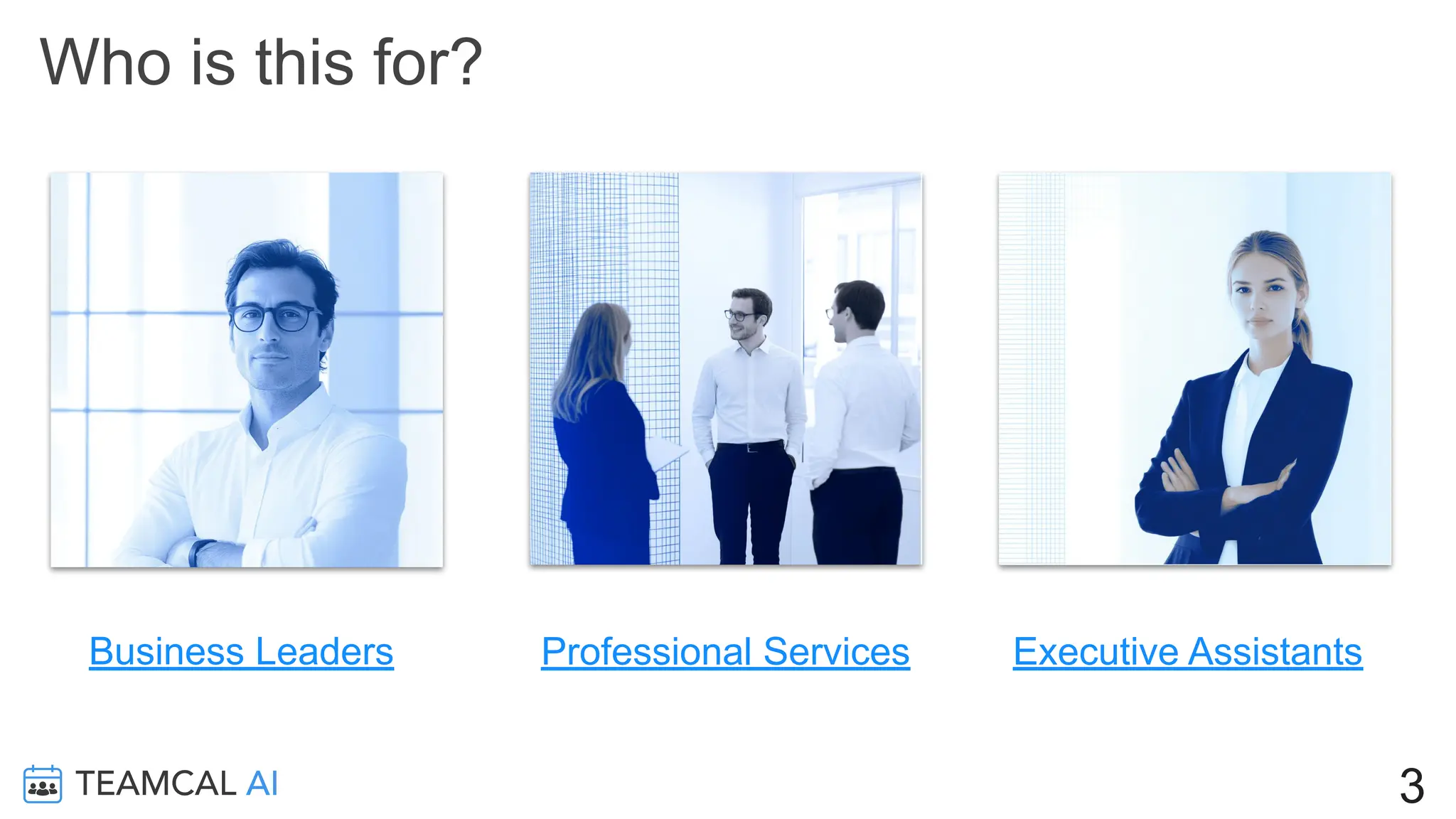 Business Leaders
Who is this for?
3
Professional Services Executive Assistants
 