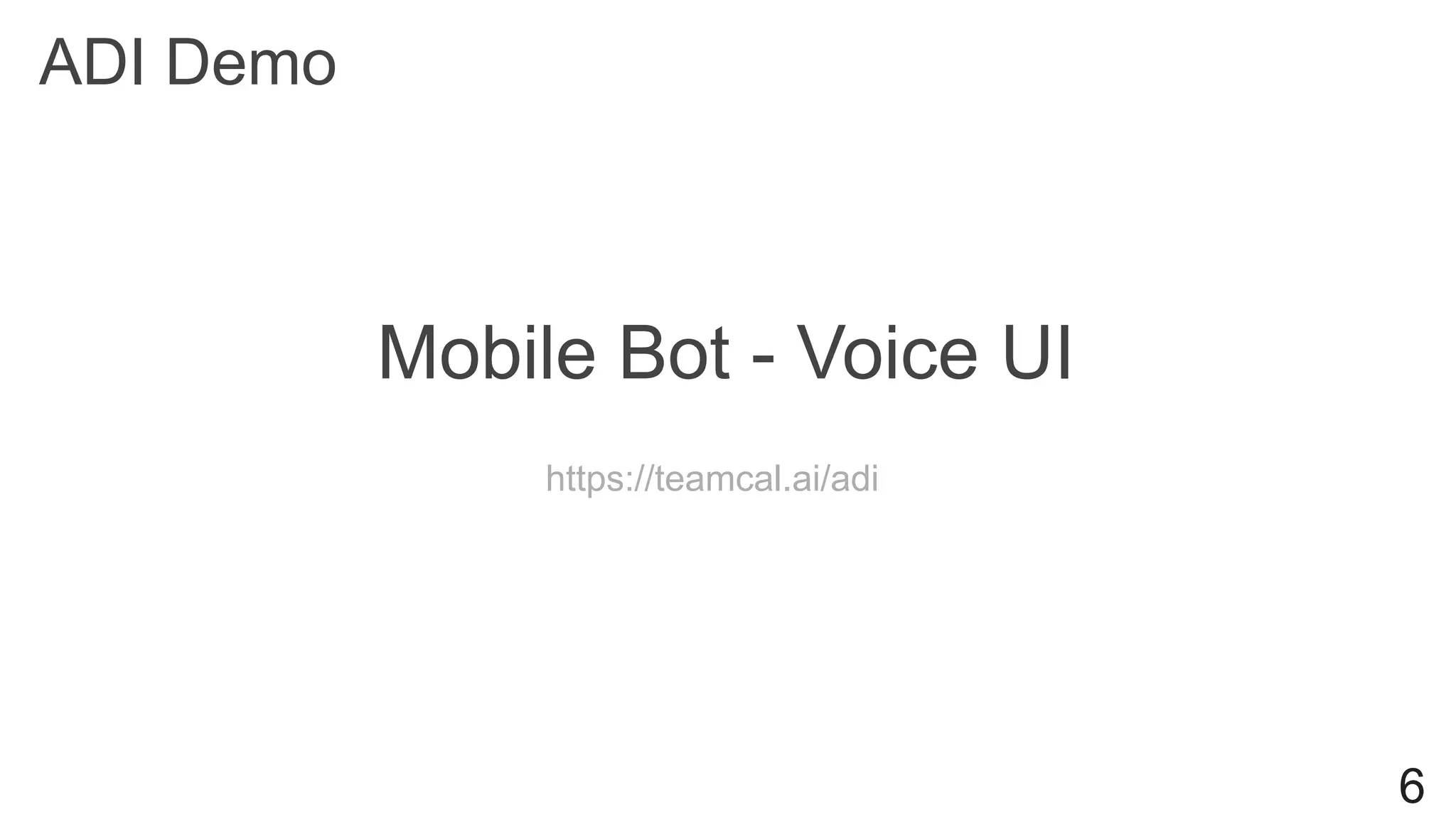 Mobile Bot - Voice UI
ADI Demo
6
https://teamcal.ai/adi
 