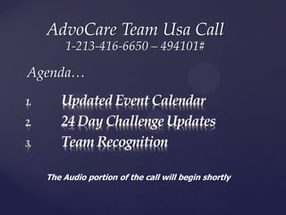 AdvoCare Team Usa Call
1-213-416-6650 – 494101#
Agenda…
The Audio portion of the call will begin shortly
 