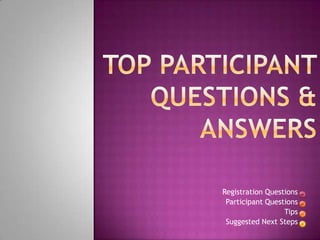 Registration Questions
 Participant Questions
                  Tips
 Suggested Next Steps
 