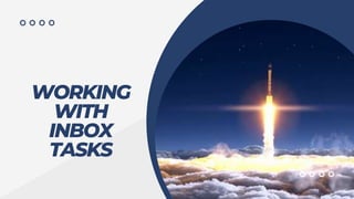 WORKING
WITH
INBOX
TASKS
 