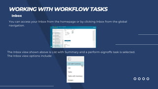 WORKING WITH WORKFLOW TASKS
Inbox
You can access your Inbox from the homepage or by clicking Inbox from the global
navigation.
The Inbox view shown above is List with Summary and a perform-signoffs task is selected.
The Inbox view options include:
 