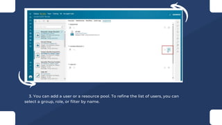 3. You can add a user or a resource pool. To refine the list of users, you can
select a group, role, or filter by name.
 