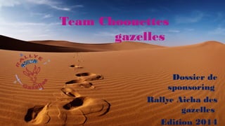 Team Choouettes
gazelles
Dossier de
sponsoring
Rallye Aicha des
gazelles
Edition 2014
 