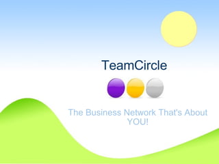 TeamCircle The Business Network That's About YOU! 