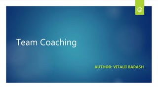 Team Coaching
AUTHOR: VITALII BARASH

 