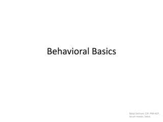 Behavioral Basics
Balaji Sathram, CSP, PMI-ACP.
Scrum master, Sabre.
 
