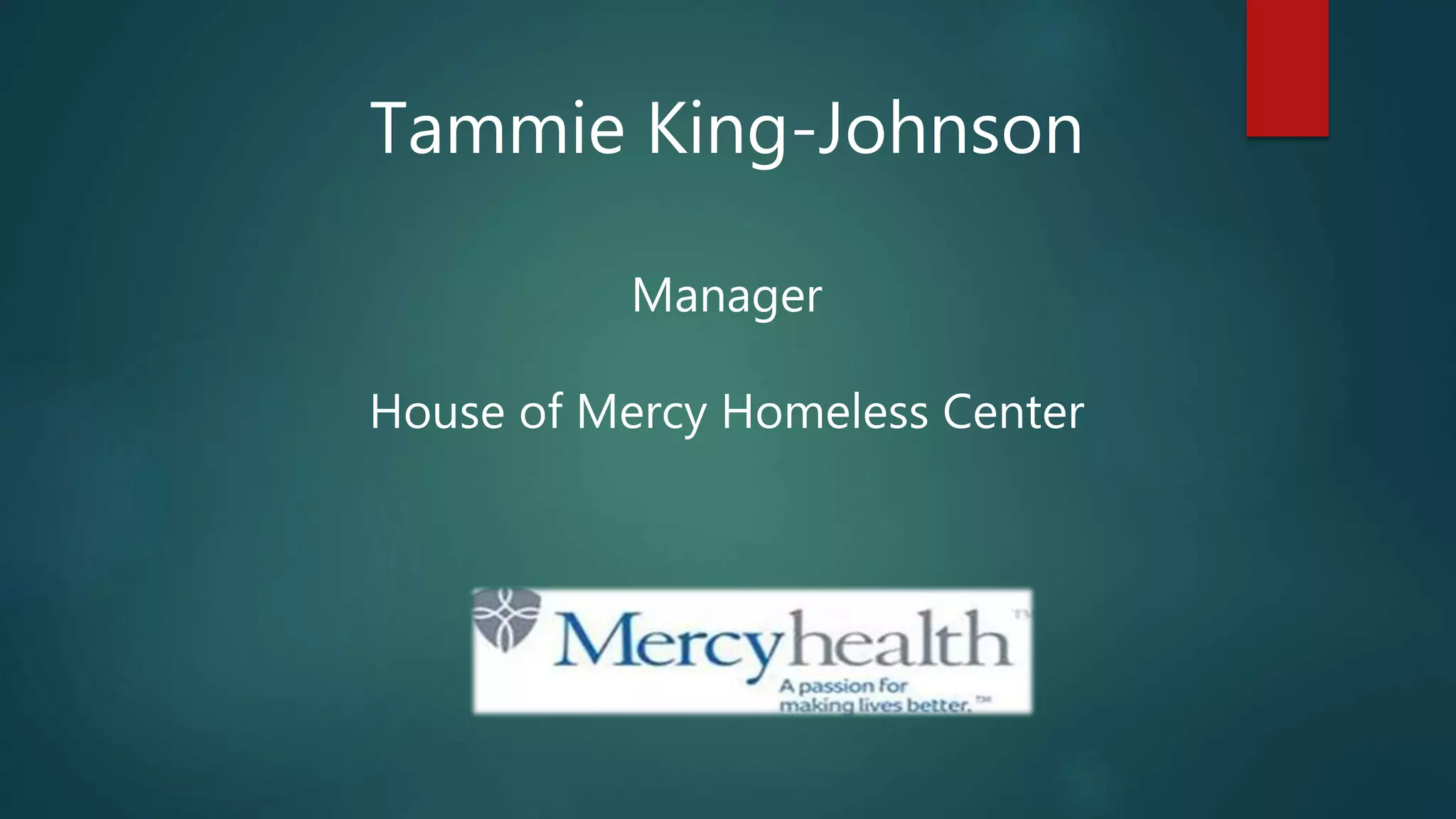 Tammie King-Johnson
Manager
House of Mercy Homeless Center
 