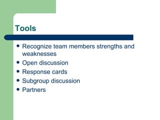 Tools Recognize team members strengths and weaknesses Open discussion Response cards Subgroup discussion Partners 