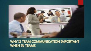 WHY IS TEAM COMMUNICATION IMPORTANT
WHEN IN TEAMS
 