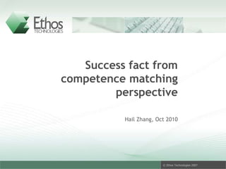 © Ethos Technologies 2007
Success fact from
competence matching
perspective
Hail Zhang, Oct 2010
 