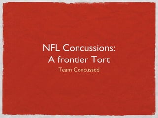 NFL Concussions:
 A frontier Tort
   Team Concussed
 