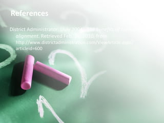 References   District Administrator. (July 2004).  The benefits of curricular alignment . Retrieved Feb. 26, 2010, from  http://www.districtadministration.com/ViewArticle.aspx?articleid=600 