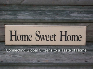 Home Sweet Home
Connecting Global Citizens to a Taste of Home
 