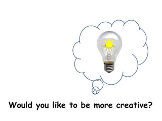 Would you like to be more creative?
 