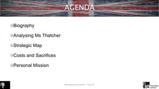 AGENDA
Biography
Analysing Ms Thatcher
Strategic Map
Costs and Sacrifices
Personal Mission
Management Control – Team D
 