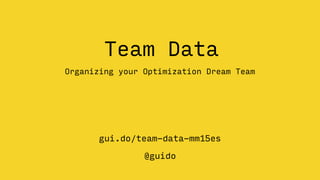 @guido
Team Growth
Organizing your Optimization Dream Team
@guido
bit.ly/team-growth
 