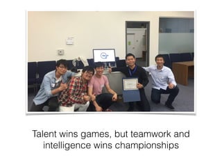 Talent wins games, but teamwork and
intelligence wins championships
 