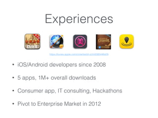 Experiences
? iOS/Android developers since 2008
? 5 apps, 1M+ overall downloads
? Consumer app, IT consulting, Hackathons
? Pivot to Enterprise Market in 2012
https://itunes.apple.com/cn/artist/oh-jch/id385446429
 