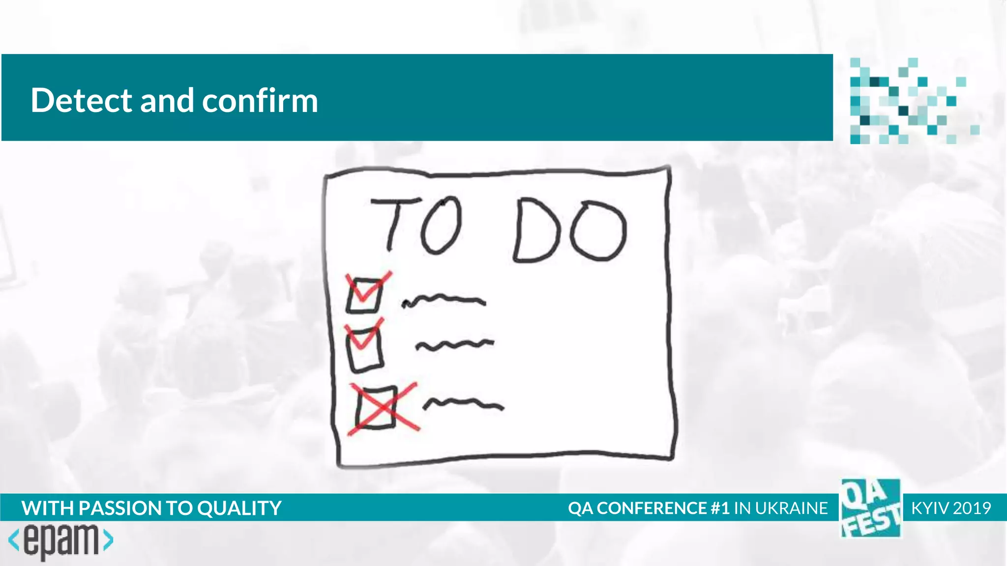 Тема доклада
Тема доклада
Тема доклада
WITH PASSION TO QUALITY
Detect and confirm
QA CONFERENCE #1 IN UKRAINE KYIV 2019
 
