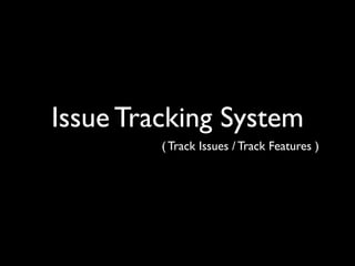 Issue Tracking System
         ( Track Issues / Track Features )
 