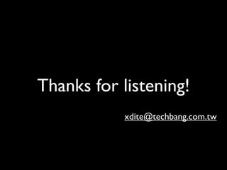 Thanks for listening!
            xdite@techbang.com.tw
 