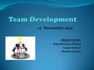 12 November 2013
PRESENTED BY,
Rupesh Kumar Mishra
Gaurav katiyar
Shalaka Sachan

 