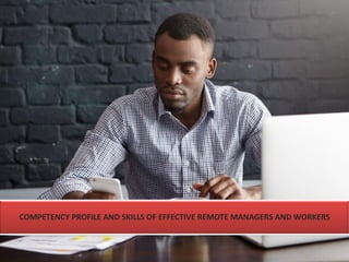 COMPETENCY PROFILE AND SKILLS OF EFFECTIVE REMOTE MANAGERS AND WORKERS
 