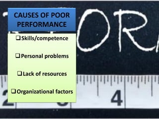 CAUSES OF POOR
PERFORMANCE
❑Skills/competence
❑Personal problems
❑Lack of resources
❑Organizational factors
 
