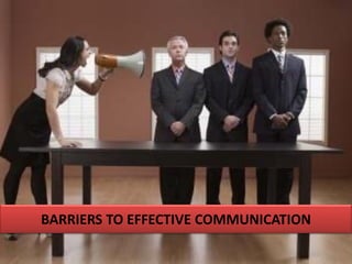 BARRIERS TO EFFECTIVE COMMUNICATION
 
