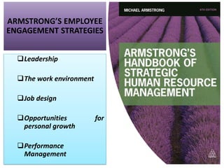 ARMSTRONG’S EMPLOYEE
ENGAGEMENT STRATEGIES
❑Leadership
❑The work environment
❑Job design
❑Opportunities for
personal growth
❑Performance
Management
 