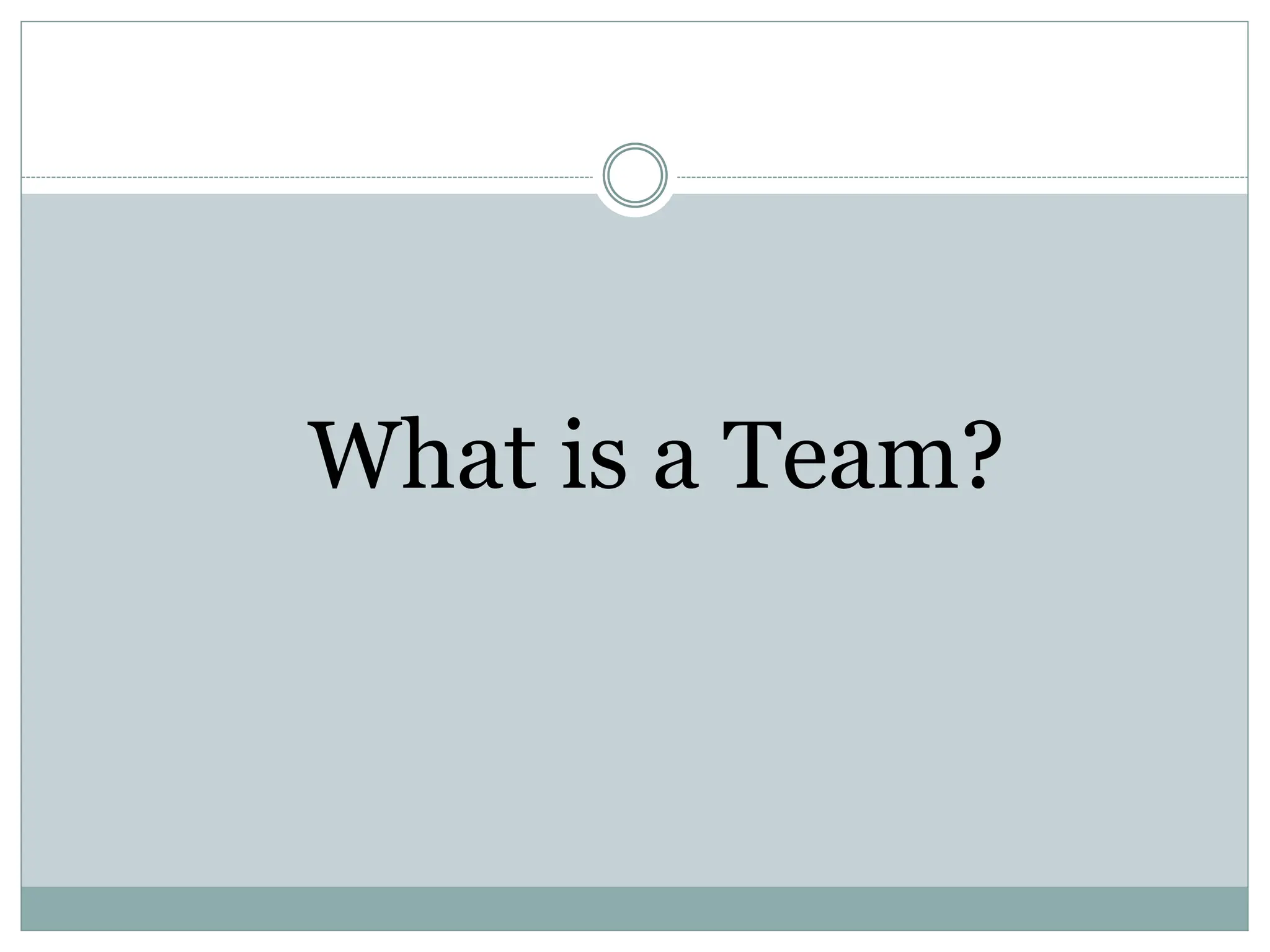 What is a Team?
 