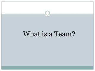 What is a Team?
 