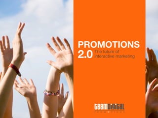 PROMOTIONS
2.0   The future of
      interactive marketing
 