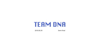 TEAM DNA
2018.05.29 Semi-final
 