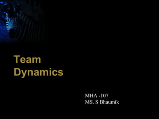 Team           .

Dynamics

                   MHA -107
                   MS. S Bhaumik

           1
 