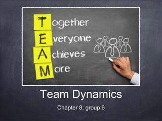Team Dynamics
Chapter 8; group 6
 