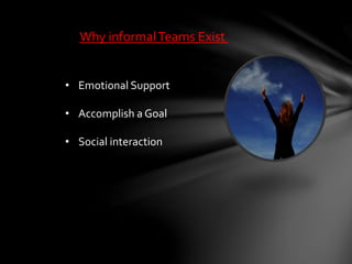 Why informalTeams Exist
• Emotional Support
• Accomplish a Goal
• Social interaction
 