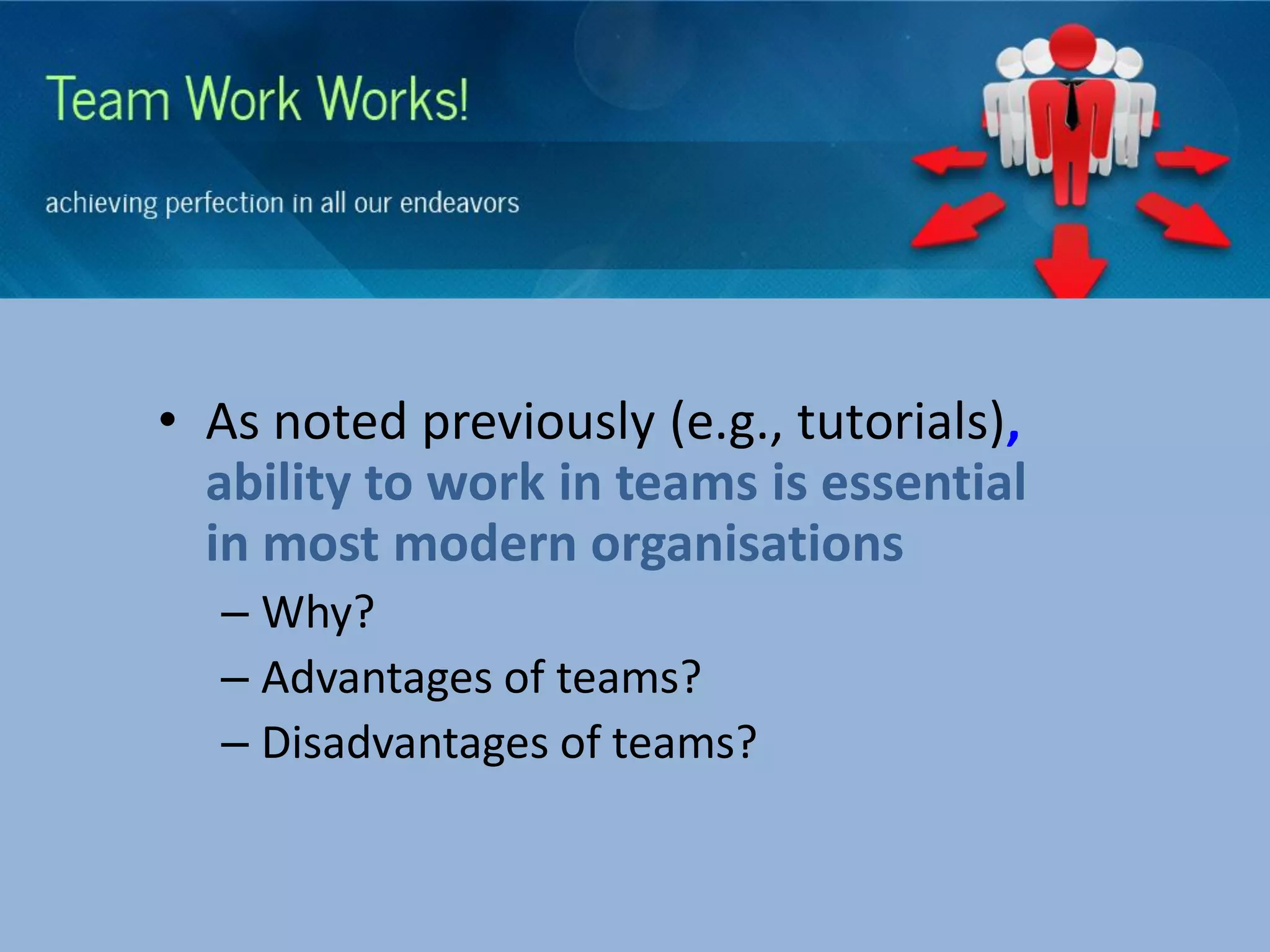 Background
• As noted previously (e.g., tutorials),
ability to work in teams is essential
in most modern organisations
– Why?
– Advantages of teams?
– Disadvantages of teams?
 