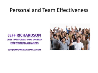 Personal and Team Effectiveness Jeff Richardson Chief Transformational Engineer Empowered Alliances Jeff@EmpoweredAlliances.com  