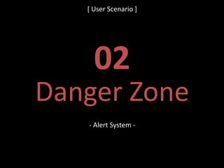 [ User Scenario ]
02
Danger Zone
- Alert System -
 