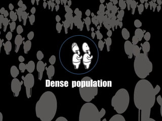 Dense population
 