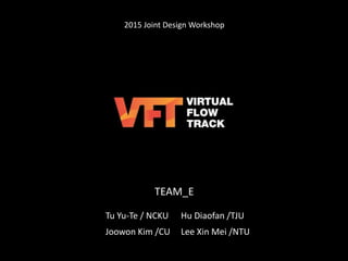 TEAM_E
Tu Yu-Te / NCKU
2015 Joint Design Workshop
Hu Diaofan /TJU
Joowon Kim /CU Lee Xin Mei /NTU
 